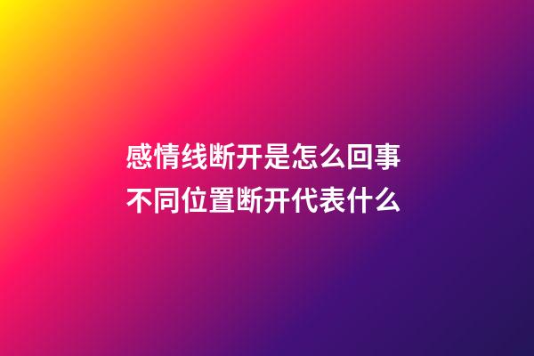 感情线断开是怎么回事 不同位置断开代表什么